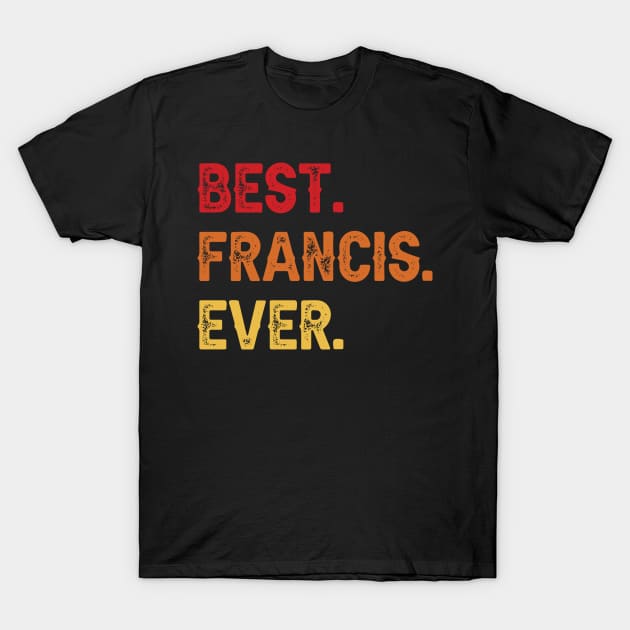 Best FRANCIS Ever, FRANCIS Second Name, FRANCIS Middle Name T-Shirt by confoundca